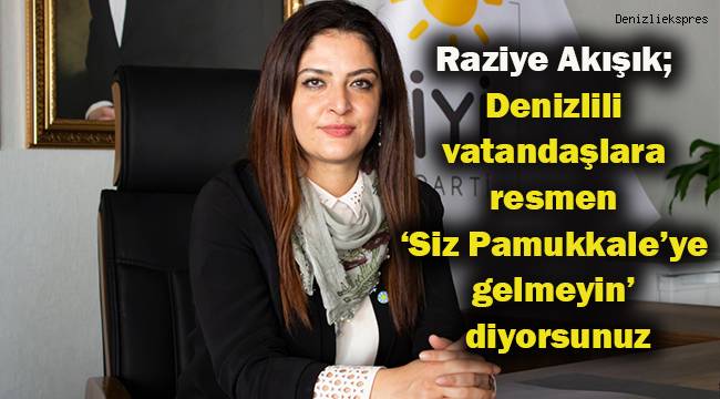 İYİ Parti Denizli İl Başkanı Raziye Akışık'tan Pamukkale zammına tepki
