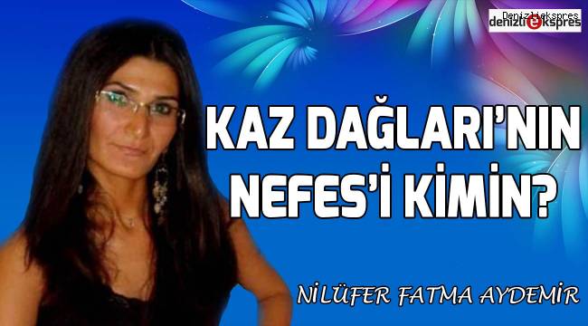 Kaz Dağları'nın Nefes'i Kimin?