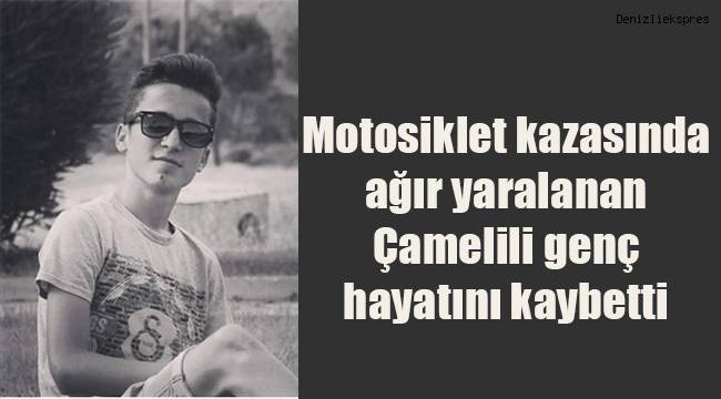Motosiklet kazasında ağır yaralanan Çamelili genç hayatını kaybetti