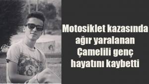 Motosiklet kazasında ağır yaralanan Çamelili genç hayatını kaybetti