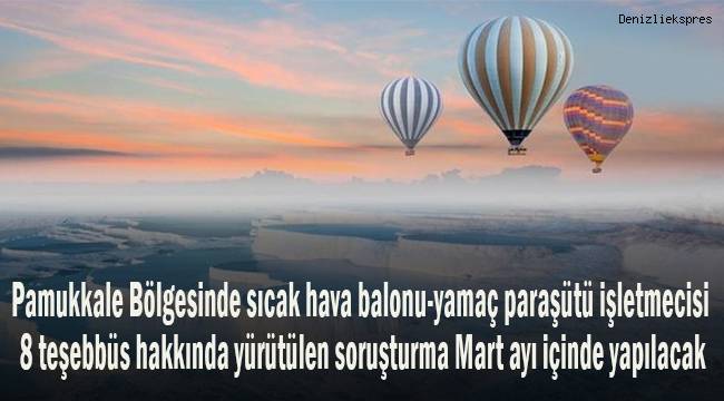 Pamukkale bölgesinde sıcak hava balonu-yamaç paraşütü soruşturması için sözlü savunma Mart ayı içinde başlayacak