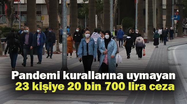 Pandemi kurallarına uymayan 23 kişiye 20 bin 700 lira ceza