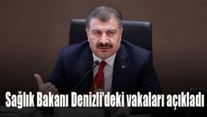 Sağlık Bakanı Denizli'deki vakaları açıkladı