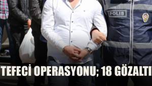 Tefeci operasyonu: 18 gözaltı