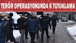 Terör operasyonunda 6 tutuklama