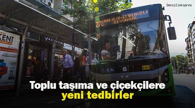 Toplu taşıma ve çiçekçilerde oluşabilecek yoğunluğa karşı yeni tedbir