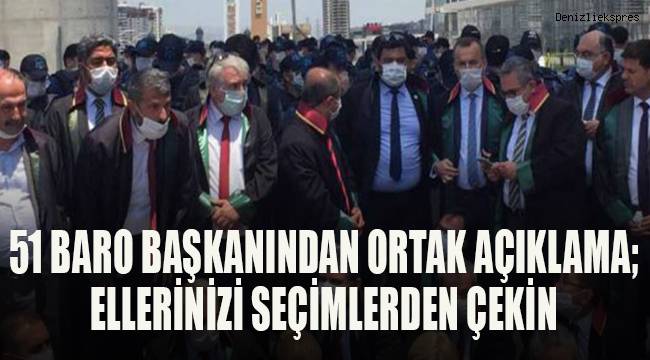 51 Baro başkanından ortak açıklama; Ellerinizi seçimlerden çekin