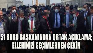 51 Baro başkanından ortak açıklama; Ellerinizi seçimlerden çekin