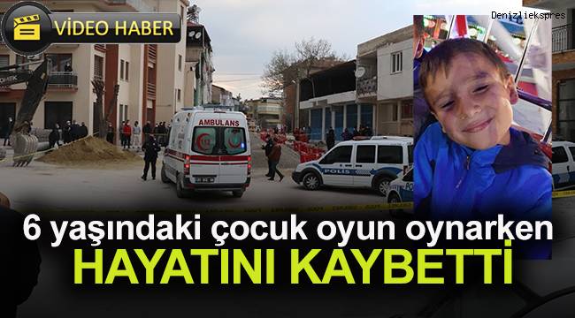 6 yaşındaki çocuk oyun oynarken hayatını kaybetti