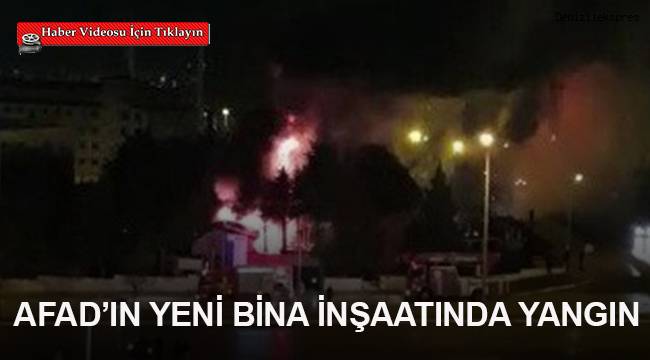 AFAD’ın yeni bina inşaatında yangın