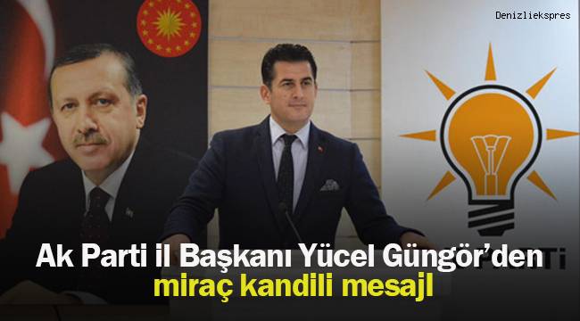 Ak Parti il Başkanı Yücel Güngör'den miraç kandili mesajı
