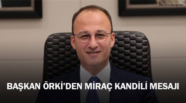 BAŞKAN ÖRKİ’DEN MİRAÇ KANDİLİ MESAJI