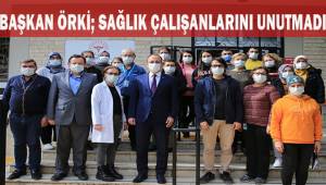 Başkan Örki; Sağlık çalışanlarını unutmadı