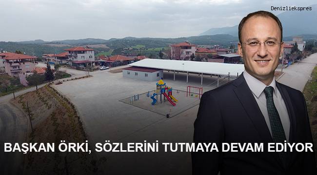 BAŞKAN ÖRKİ, SÖZLERİNİ TUTMAYA DEVAM EDİYOR