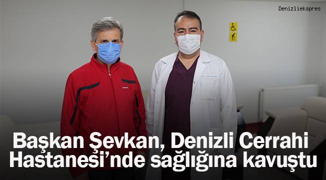Başkan Şevkan, Denizli Cerrahi Hastanesi’nde sağlığına kavuştu