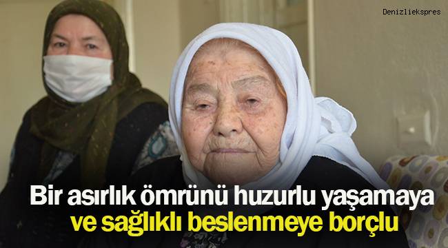 Bir asırlık ömrünü huzurlu yaşamaya ve sağlıklı beslenmeye borçlu