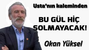 Bu Gül Hiç Solmayacak!