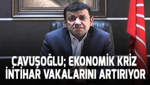 Çavuşoğlu; Ekonomik kriz intihar vakalarını artırıyor