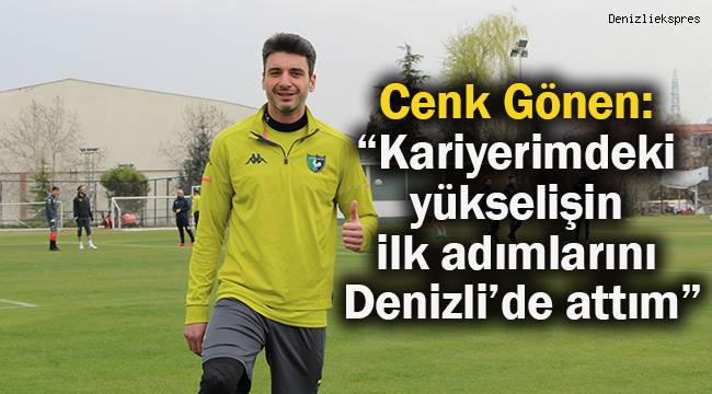 Cenk Gönen: “Kariyerimdeki yükselişin ilk adımlarını Denizli’de attım”