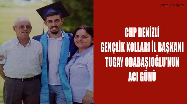 CHP Denizli Gençlik Kolları İl Başkanı Odabaşıoğlu'nun acı günü