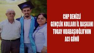 CHP Denizli Gençlik Kolları İl Başkanı Odabaşıoğlu'nun acı günü