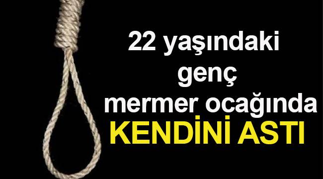 Denizli'de 22 yaşındaki genç mermer ocağında kendini astı