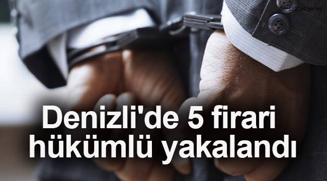 Denizli'de 5 firari hükümlü yakalandı