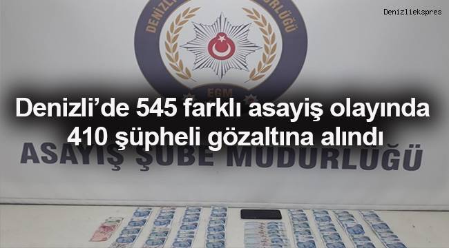 Denizli’de 545 farklı asayiş olayında 410 şüpheli gözaltına alındı