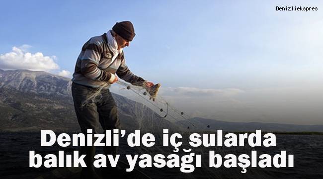 Denizli’de iç sularda balık av yasağı başladı