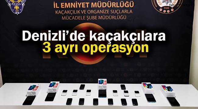 Denizli’de kaçakçılara 3 ayrı operasyon