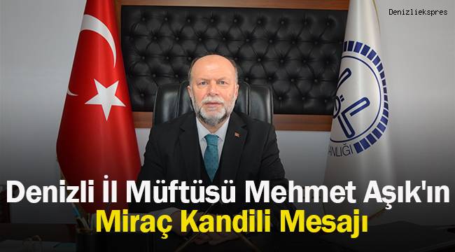 Denizli İl Müftüsü Mehmet AŞIK'ın Miraç Kandili Mesajı