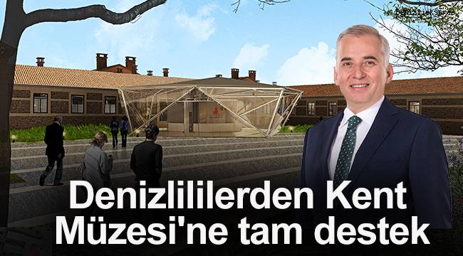 Denizlililerden Kent Müzesi'ne tam destek
