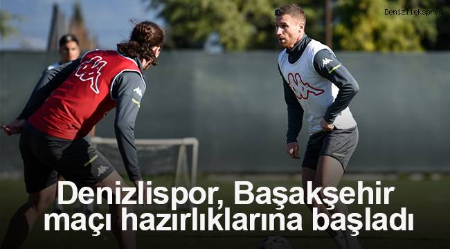Denizlispor, Başakşehir maçı hazırlıklarına başladı