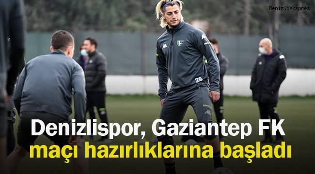 Denizlispor, Gaziantep FK maçı hazırlıklarına başladı