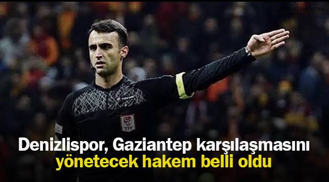 Denizlispor, Gaziantep karşılaşmasını yönetecek hakem belli oldu