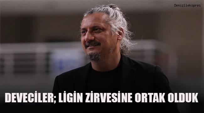 Deveciler; Ligin zirvesine ortak olduk