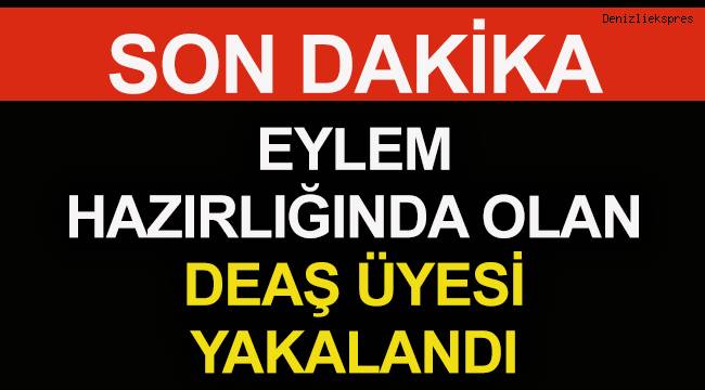 Eylem hazırlığında olan DEAŞ üyesi yakalandı