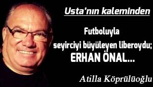 Futboluyla seyirciyi büyüleyen liberoydu; ERHAN ÖNAL...