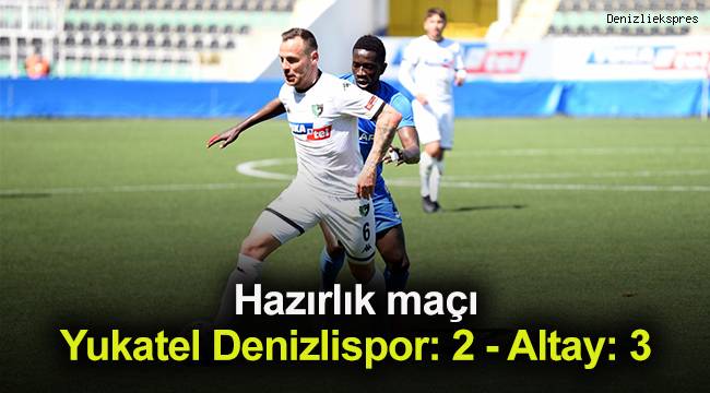 Hazırlık maçı: Yukatel Denizlispor: 2 - Altay: 3