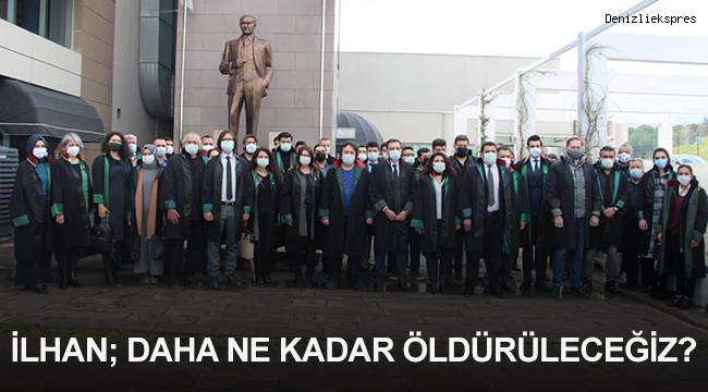 İLHAN; DAHA NE KADAR ÖLDÜRÜLECEĞİZ?