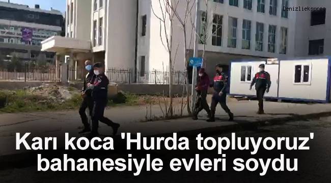 Karı koca 'Hurda topluyoruz' bahanesiyle evleri soydu