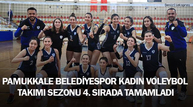 PAMUKKALE BELEDİYESPOR KADIN VOLEYBOL TAKIMI SEZONU 4. SIRADA TAMAMLADI