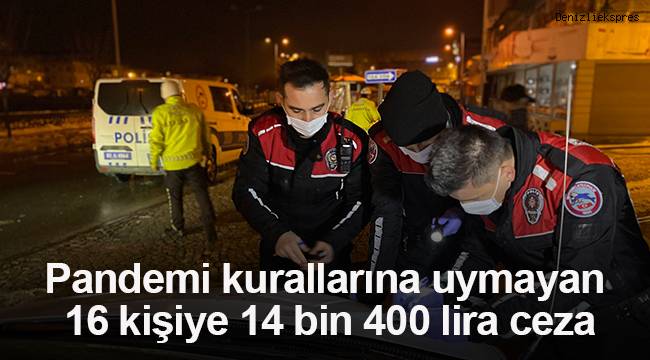 Pandemi kurallarına uymayan 16 kişiye 14 bin 400 lira ceza