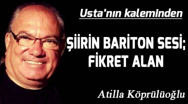 ŞİİRİN BARİTON SESİ; FİKRET ALAN