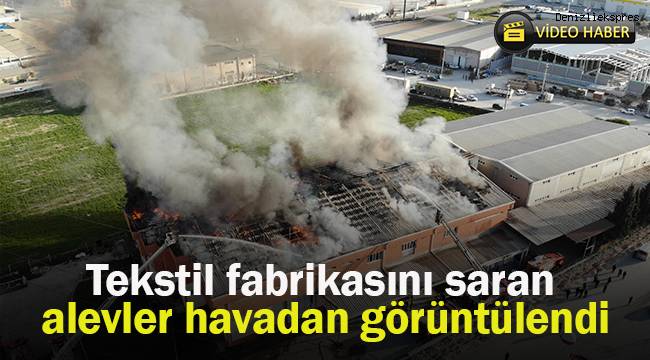 Tekstil fabrikasını saran alevler havadan görüntülendi