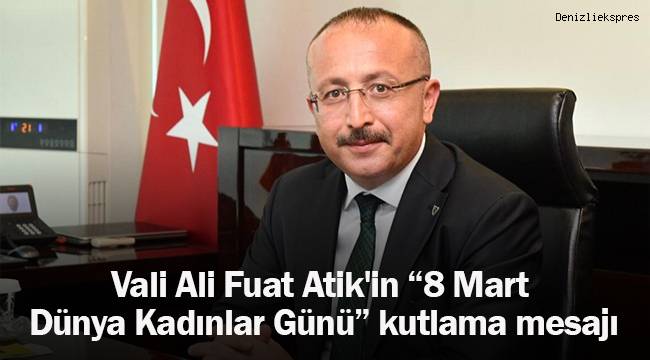 VALİ ALİ FUAT ATİK'İN “8 MART DÜNYA KADINLAR GÜNÜ” KUTLAMA MESAJI