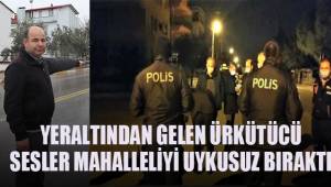 Yeraltından gelen ürkütücü sesler mahalleliyi uykusuz bıraktı