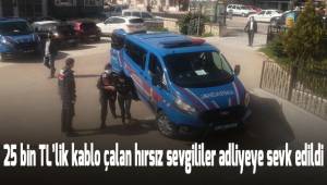 25 bin TL'lik kablo çalan hırsız sevgililer adliyeye sevk edildi