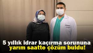 5 yıllık idrar kaçırma sorununa yarım saatte çözüm buldu!
