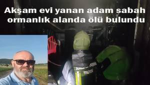 Akşam evi yanan adam sabah ormanlık alanda ölü bulundu